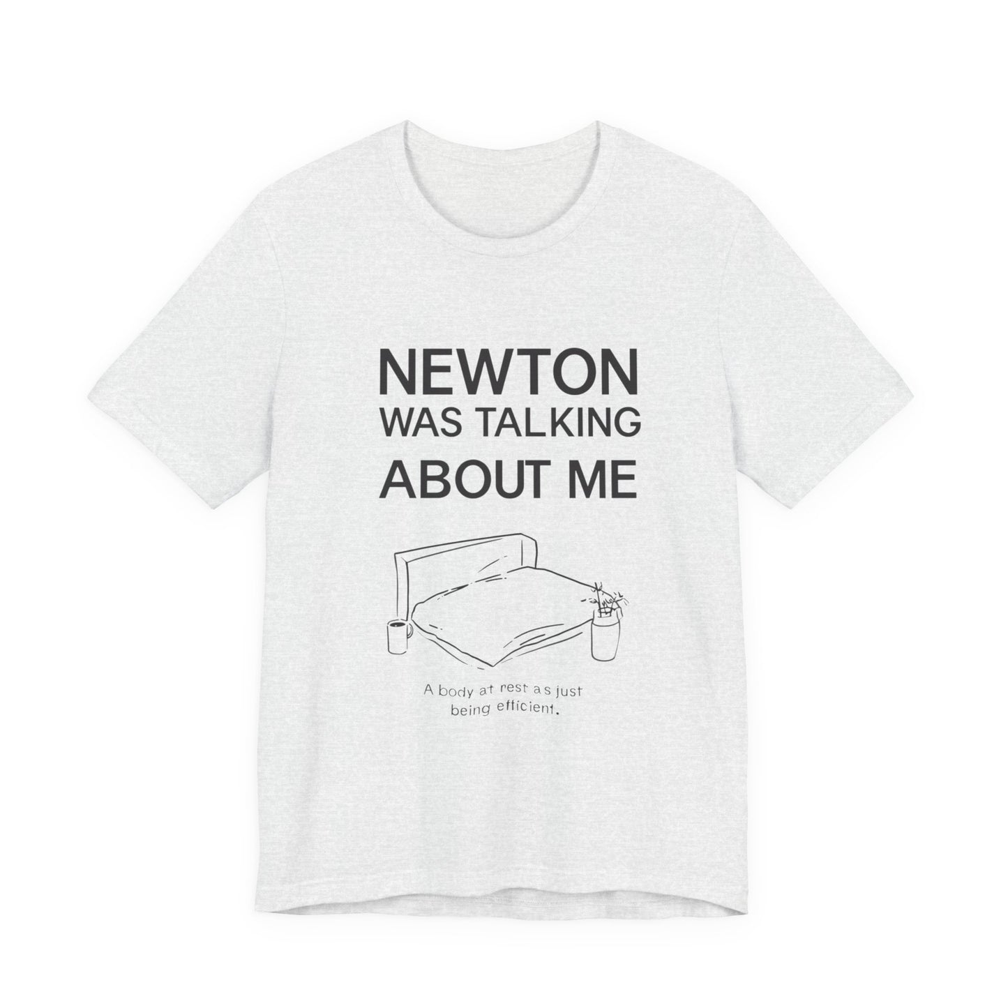 "Newton Was Talking About Me" Physics Humor T-Shirt | Lazy Day Tee