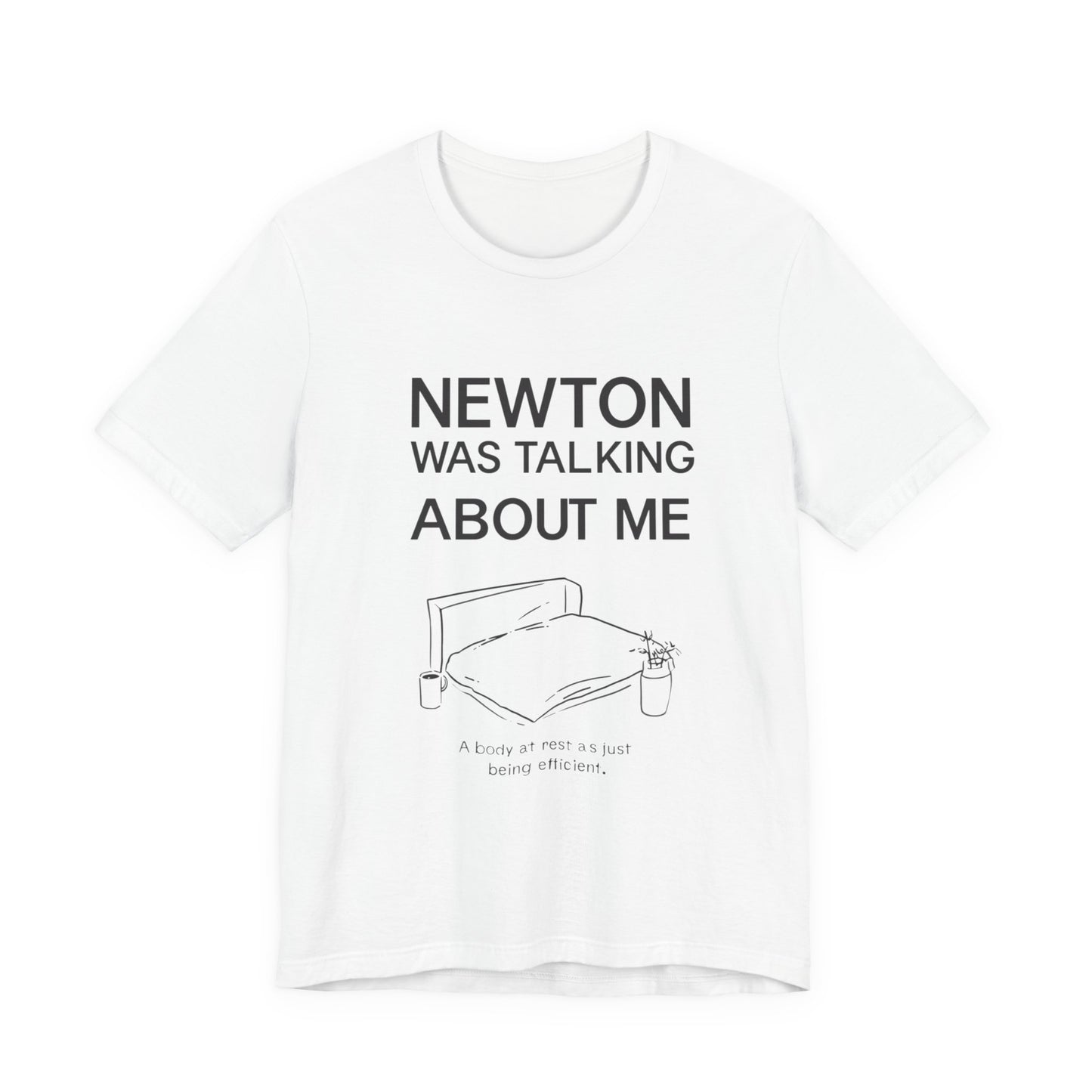 "Newton Was Talking About Me" Physics Humor T-Shirt | Lazy Day Tee