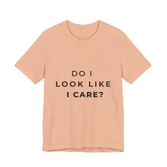 "Do I Look Like I Care?" Sarcastic Humor T-Shirt | Attitude Tee
