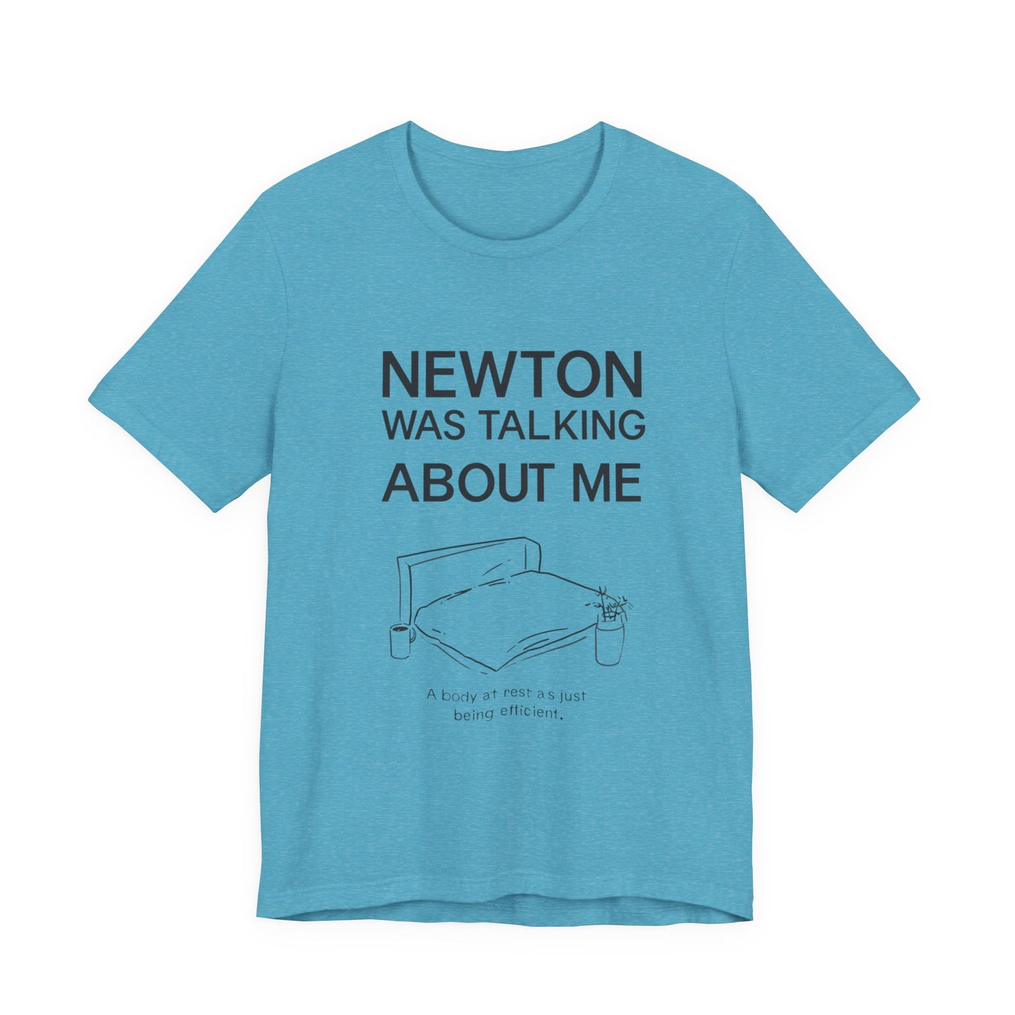 "Newton Was Talking About Me" Physics Humor T-Shirt | Lazy Day Tee