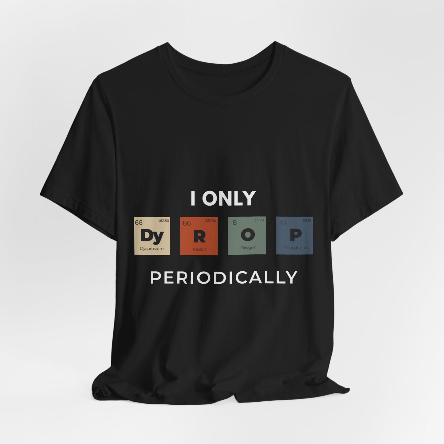 "I Only Drop Periodically" Chemistry Pun T-Shirt | Science Humor Tee